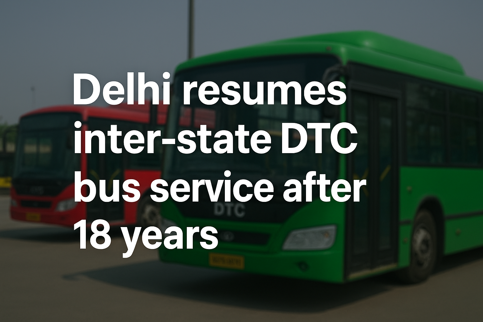 Delhi Restarts Inter-State DTC Bus Service After 18 Years, Introducing Modern Electric Fleet